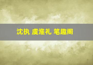 沈执 虞淮礼 笔趣阁